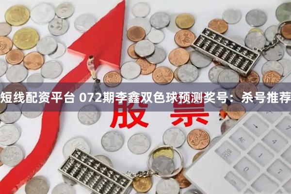 短线配资平台 072期李鑫双色球预测奖号：杀号推荐